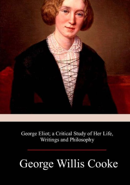 George Eliot; a Critical Study of Her Life, Writings and Philosophy - 9781976347207