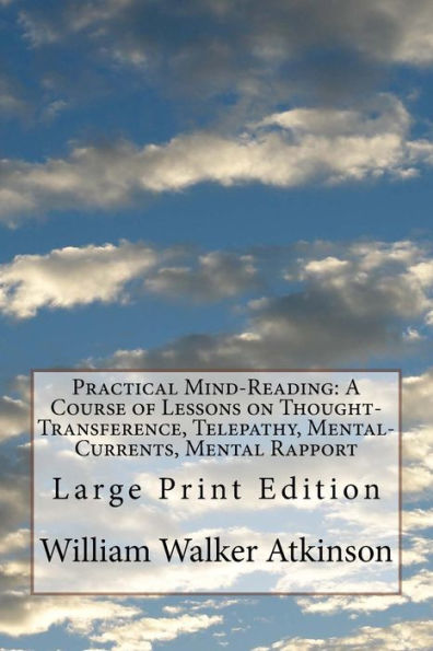 Practical Mind-Reading : A Course Of Lessons On Thought-Transference, Telepathy, Mental-Currents, Mental Rapport