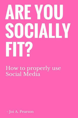 Are you Socially Fit?: How to properly use Social Media