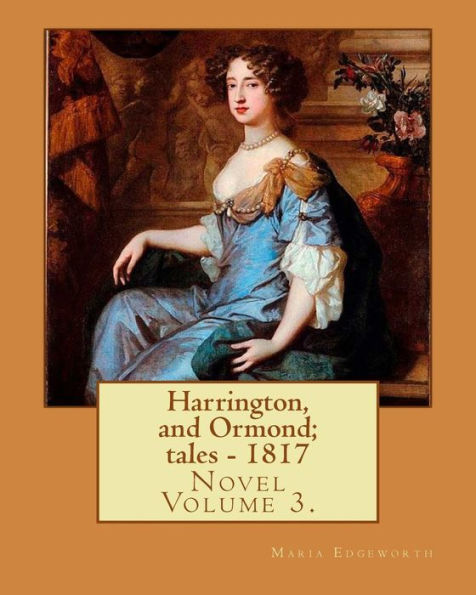 Harrington, and Ormond; tales – 1817 (novel). By: Maria Edgeworth (Original Classics) VOLUME 3.: The novel is an autobiography of a "recovering ... characters, particularly a young woman.