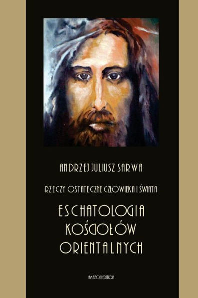 Rzeczy Ostateczne Czlowieka I Swiata : Eschatologia Kosciolow Orientalnych