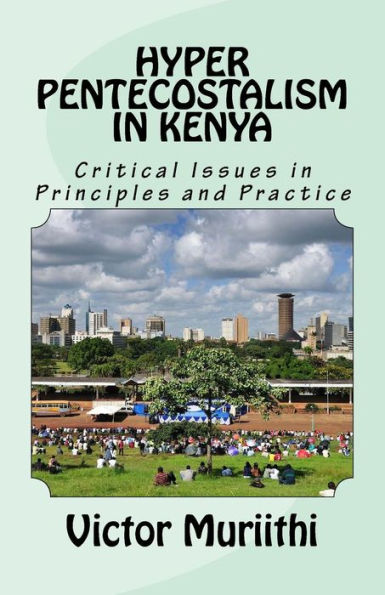 Hyper Pentecostalism in Kenya: Critical Issues in Principles and Practice