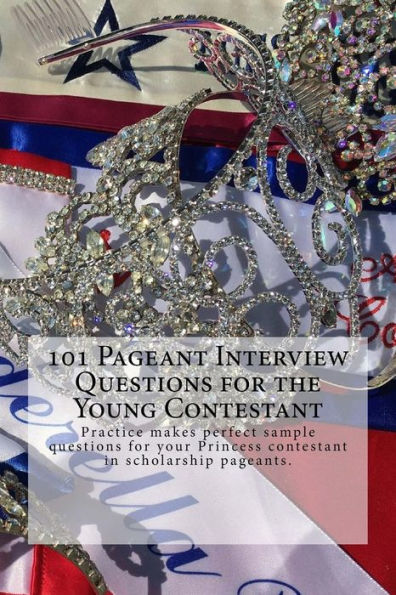 101 Pageant Interview Questions for the Young Contestant: Practice makes perfect sample questions for your Princess contestant in scholarship pageants.