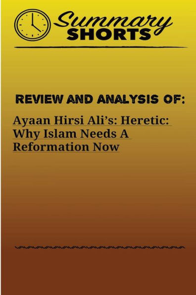 Review And Analysis On: : Ayaan Hirsi Ali's - Heretic - Why Islam Needs A Reformation Now