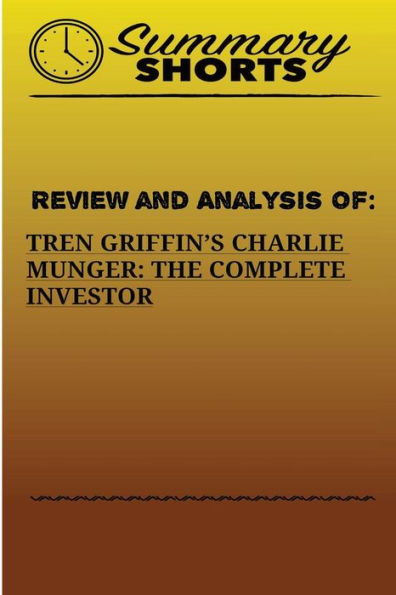 Review And Analysis Of Charlie Munger : The Complete Investor