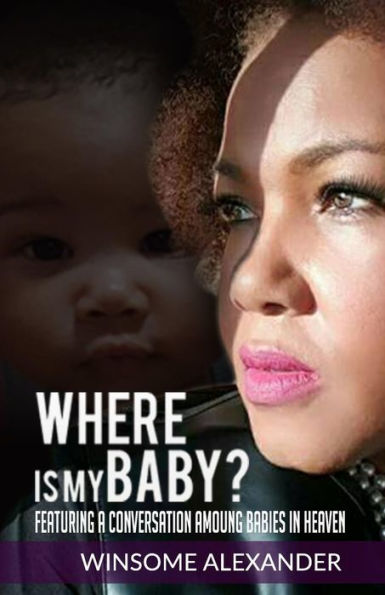 Where Is My Baby? : Featuring A Conversation Among Babies In Heaven