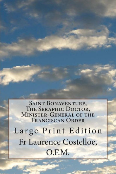 Saint Bonaventure, The Seraphic Doctor, Minister-General Of The Franciscan Order : Large Print Edition