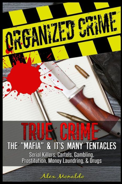 Organized Crime : True Crime; The Mafia; It's Many Tentacles In The Form Of Serial Killers, Cartels With Gambling, Prostitution, Money Laundring And Drugs. And Much Mor