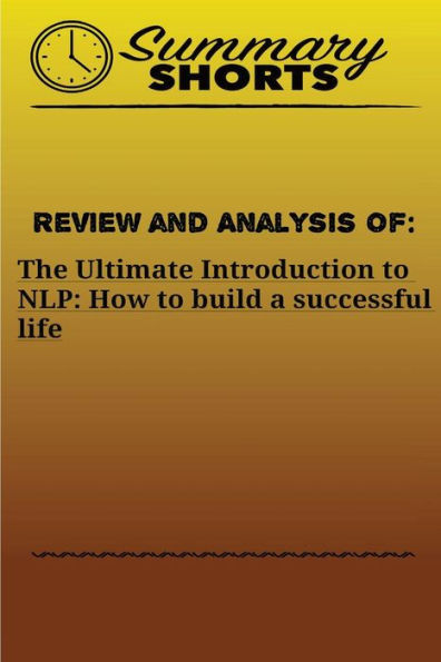 Review And Analysis Of The Ultimate Introduction : To Nlp: How To Build A Successful Life