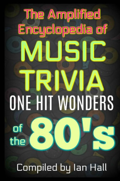 The Amplified Encyclopedia Of Music Trivia : One Hit Wonders Of The 80's