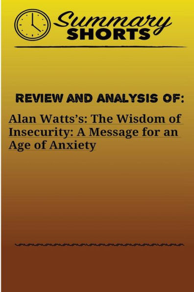 Review And Analysis Of Alan Watts : The Wisdom Of Insecurity: A Message For An Age Of Anxiety
