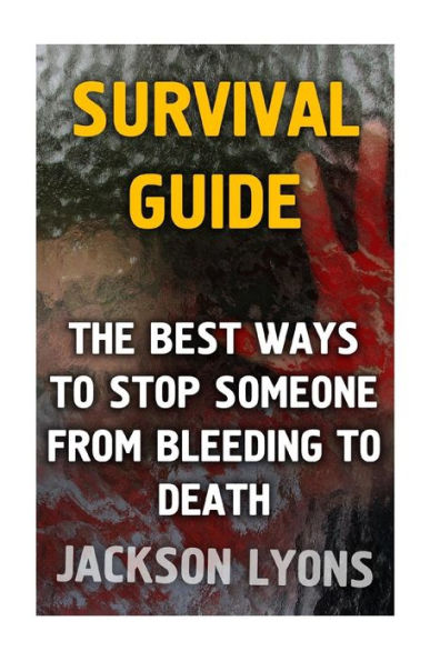 Survival Guide : The Best Ways To Stop Someone From Bleeding To Death
