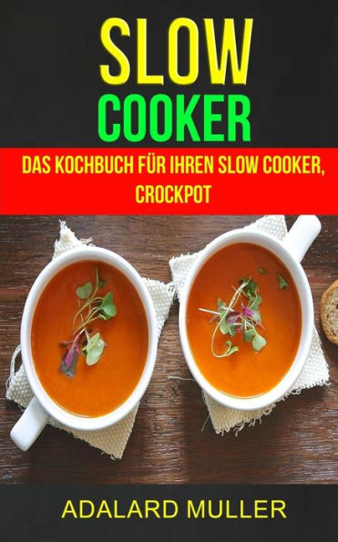 Slow Cooker : Das Kochbuch Fr Ihren Slow Cooker, Crockpot