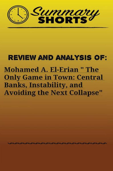 Review And Analysis Of : Mohamed A. El-Erian The Only Game In Town; Central Banks, Instability, And Avoiding The Next Collapse