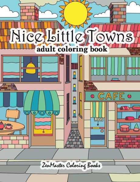 Nice Little Towns Coloring Book For Adults : Adult Coloring Book Of Little Towns, Streets, Flowers, Cafe's And Shops, And Store Interiors
