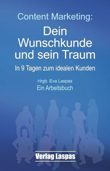 Marketing de contenidos: Dein Wunschkunde und sein Traum: In 9 Tagen zum idealen Kunden. Ein Arbeitsbuch. (Arbeitsbücher Akademie Schreiben lernen) (Edición alemana)
