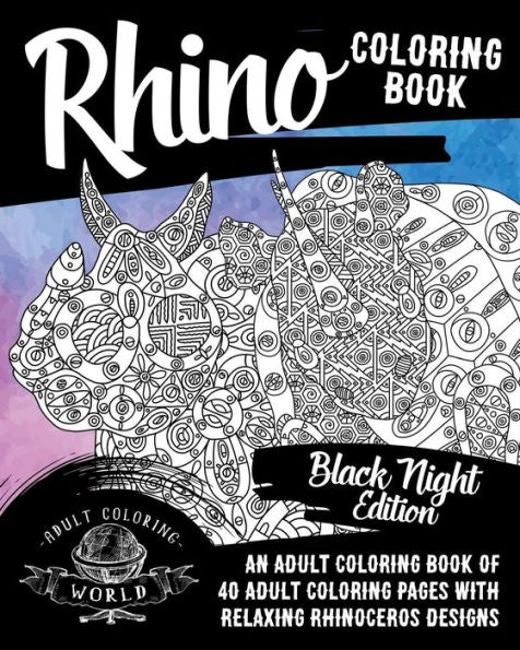 Rhino Coloring Book : An Adult Coloring Book Of 40 Adult Coloring Pages With Relaxing Rhinoceros Designs
