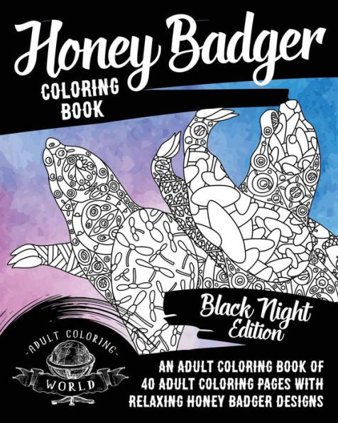Honey Badger Coloring Book: An Adult Coloring Book of 40 Adult Coloring Pages with Relaxing Honey Badger Designs (Animal Coloring Books for Adults)