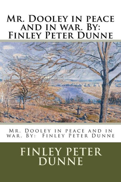 Mr. Dooley In Peace And In War. By : Finley Peter Dunne