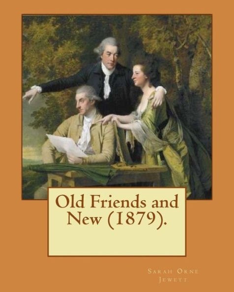 Old Friends And New (1879). By: Sarah O. Jewett : Sarah Orne Jewett (September 3, 1849 - June 24, 1909) Was An American Novelist, Short Story Writer And Poet, Best Known For Her Local Color Works Set Along Or Near The Southern Seacoast Of Maine
