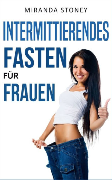 Intermittierendes Fasten f?r Frauen: Besser aussehen durch Intervallfasten (Kurzzeitfasten, Intermittierendes Fasten, Fett verbrennen) (German Edition)