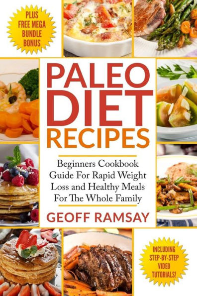 Paleo Diet Recipes : Beginners Cookbook Guide For Rapid Weight Loss And Healthy Meals For The Whole Family