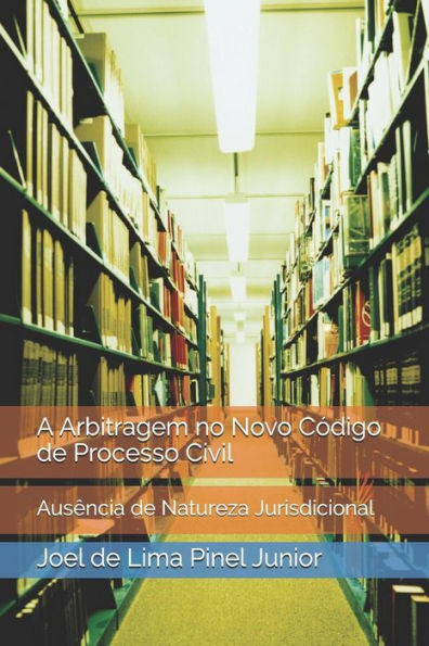 A Arbitragem no Novo C�digo de Processo Civil: Aus�ncia de Natureza Jurisdicional (Edición Portuguesa)