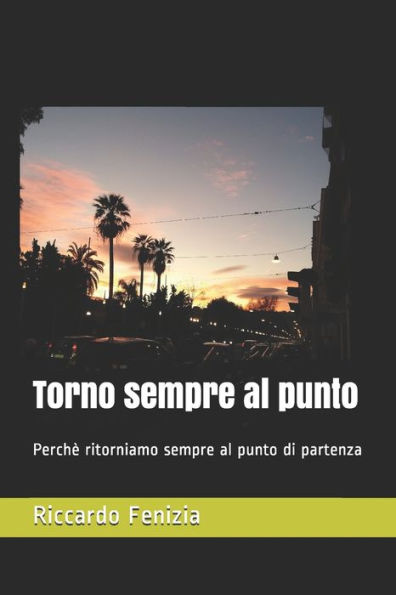 Torno Sempre Al Punto : Perch? Ritorniamo Sempre Al Punto Di Partenza