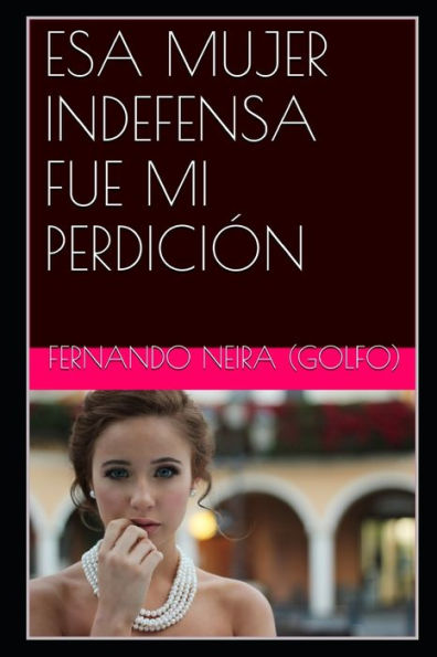 ESA MUJER INDEFENSA FUE MI PERDICIÓN (Spanish Edition)