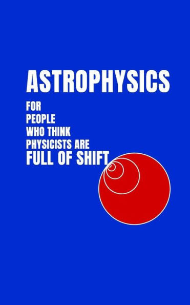Astrophysics for People Who Think Physicists are Full of Shift