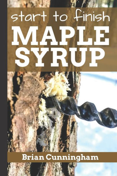 Start To Finish Maple Syrup : Everything You Need To Know To Make Diy Maple Syrup On A Budget