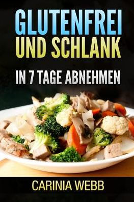 Glutenfrei und Schlank: In 7 Tagen abnehmen (German Edition)