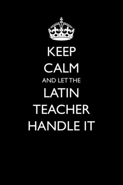 Keep Calm and Let the Latin Teacher Handle It (Blank Lined Journals for Teacher Appreciation)