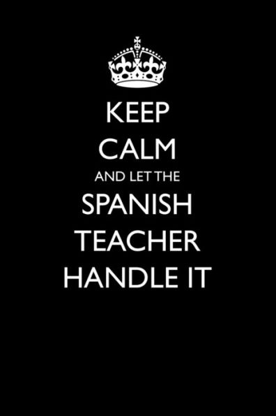 Keep Calm and Let the Spanish Teacher Handle It (Blank Lined Journals for Teacher Appreciation)