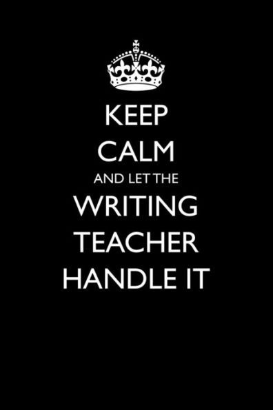 Keep Calm and Let the Writing Teacher Handle It (Blank Lined Journals for Teacher Appreciation)
