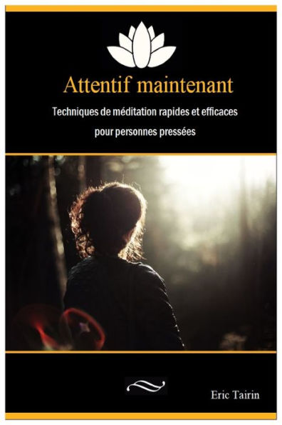 Attentif maintenant : Techniques de m�ditation rapides et efficaces pour personnes press�es (Edición francesa)