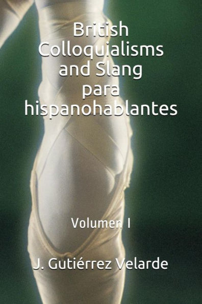 British Colloquialisms and Slang para hispanohablantes: Volumen I (Spanish Edition)