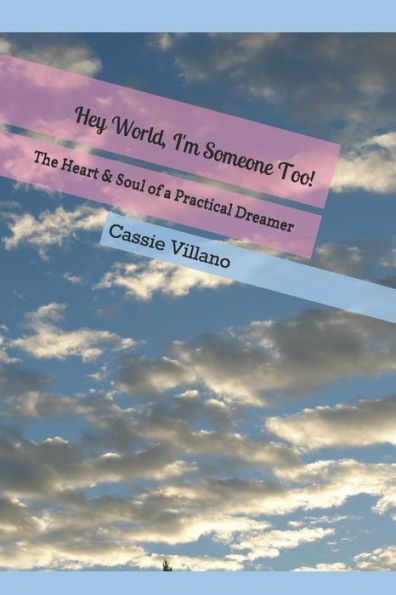 Hey World, I'm Someone Too!: The Heart & Soul of a Practical Dreamer