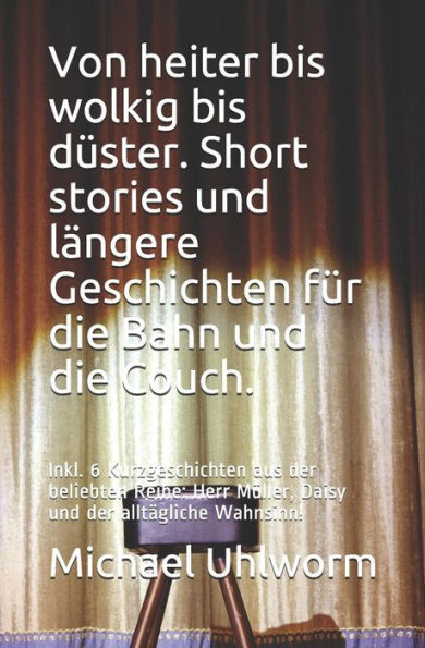 Von Heiter Bis Wolkig Bis D?ster. Short Stories Und L?ngere Geschichten F?r Die Bahn Und Die Couch.: Inkl. 6 Kurzgeschichten Aus Der Beliebten Reihe: