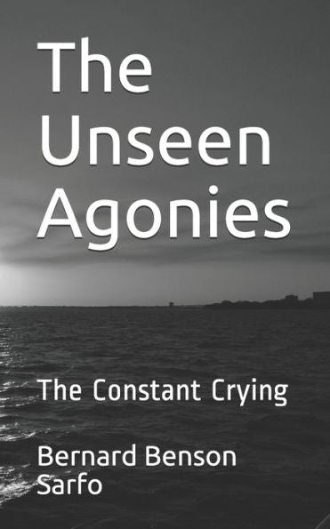 The Unseen Agonies : The Constant Crying - 9781977094490