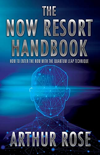 The NOW Resort : How To Enter The Now With The Quantum Leap Technique Handbook