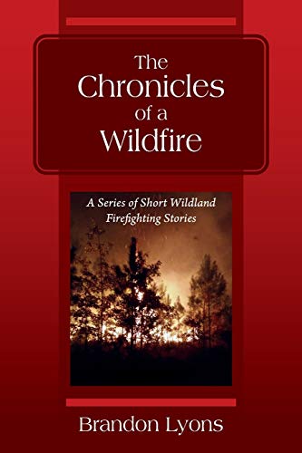 The Chronicles of a Wildfire: A Series of Short Wildland Firefighting Stories