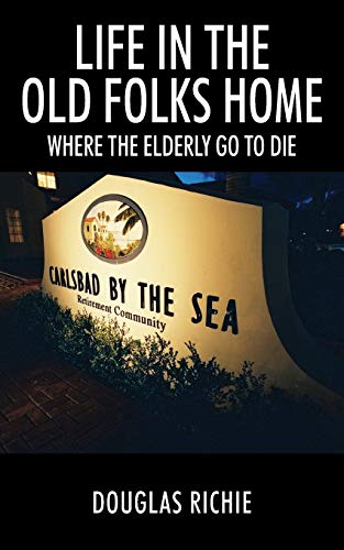Life in the Old Folks Home: Where the Elderly Go to Die