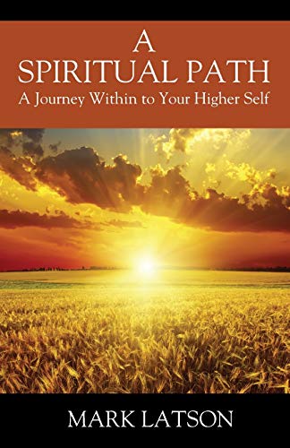 A Spiritual Path : A Journey Within to Your Higher Self