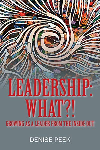 Leadership : What?! Growing as a Leader From the Inside Out