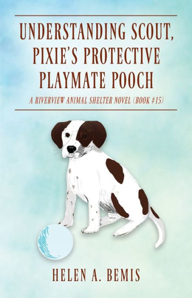 Understanding Scout, Pixie's Protective Playmate Pooch: A Riverview Animal Shelter Novel (Book #15)
