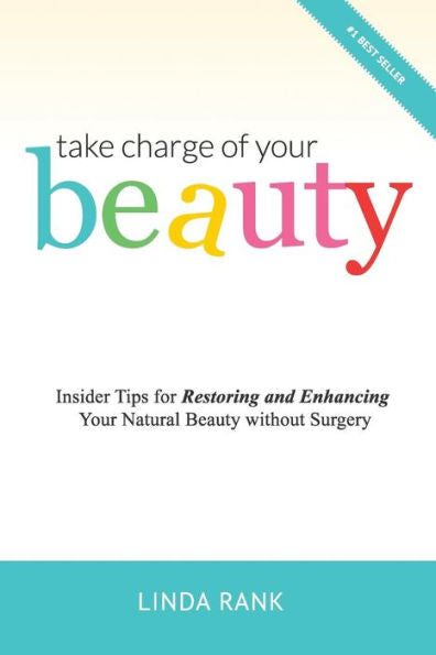 Take Charge Of Your Beauty : Insider Tips For Restoring And Enhancing Your Natural Beauty Without Surgery
