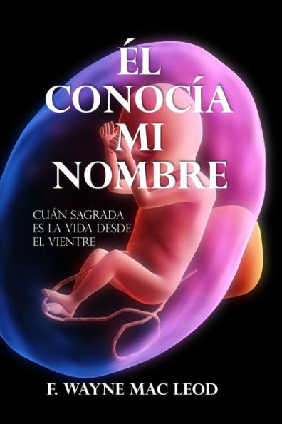 el Conoc?a Mi Nombre: Cuan Sagrada es la Vida Desde el Vientre (Spanish Edition)
