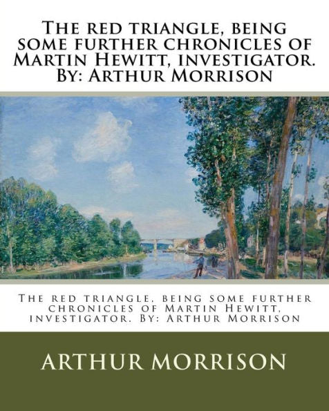 The Red Triangle, Being Some Further Chronicles Of Martin Hewitt, Investigator - 9781977527776