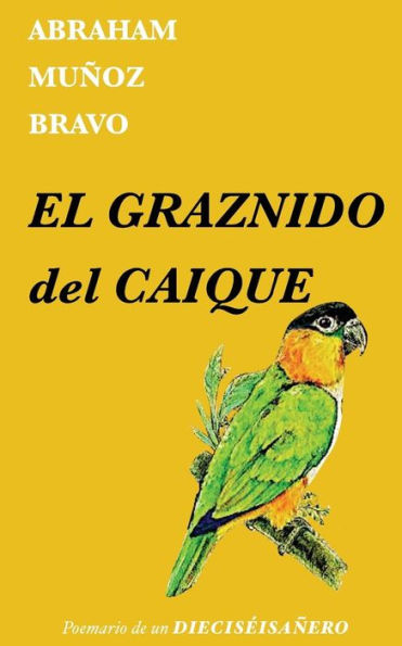 El graznido del caique: Poemario de un dieciseisañero (Spanish Edition)